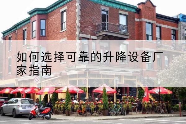 西安电动升降机厂家-如何选择可靠的升降设备厂家指南